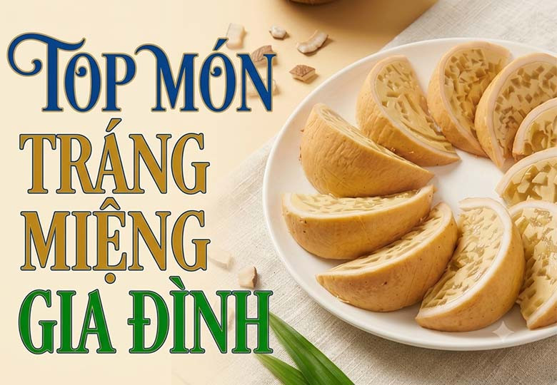Top Món Tráng Miệng Ngon Cho Gia Đình Dễ Làm, Thanh Mát Gắn Kết Tình Thân