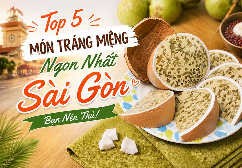 Top 5 Món Tráng Miệng Ngon Nhất Sài Gòn Bạn Nên Thử Ít Nhất Một Lần